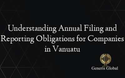 Understanding Annual Filing and Reporting Obligations for Companies in Vanuatu