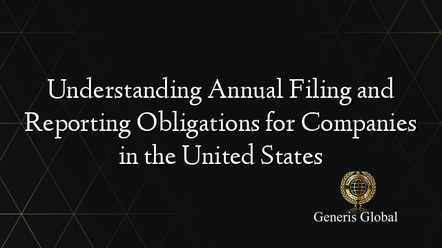 Understanding Annual Filing and Reporting Obligations for Companies in the United States