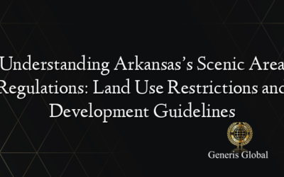 Understanding Arkansas’s Scenic Area Regulations: Land Use Restrictions and Development Guidelines