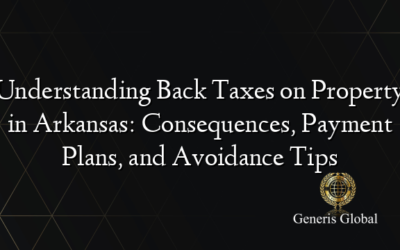 Understanding Back Taxes on Property in Arkansas: Consequences, Payment Plans, and Avoidance Tips