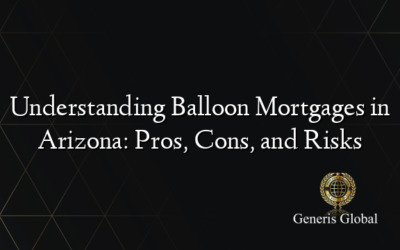 Understanding Balloon Mortgages in Arizona: Pros, Cons, and Risks