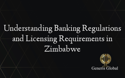 Understanding Banking Regulations and Licensing Requirements in Zimbabwe