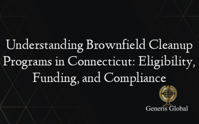 Understanding Brownfield Cleanup Programs in Connecticut: Eligibility, Funding, and Compliance