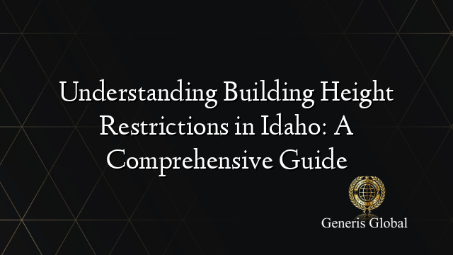 Understanding Building Height Restrictions in Idaho: A Comprehensive Guide