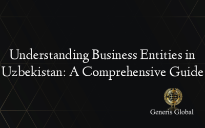 Understanding Business Entities in Uzbekistan: A Comprehensive Guide