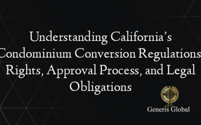 Understanding California’s Condominium Conversion Regulations: Rights, Approval Process, and Legal Obligations