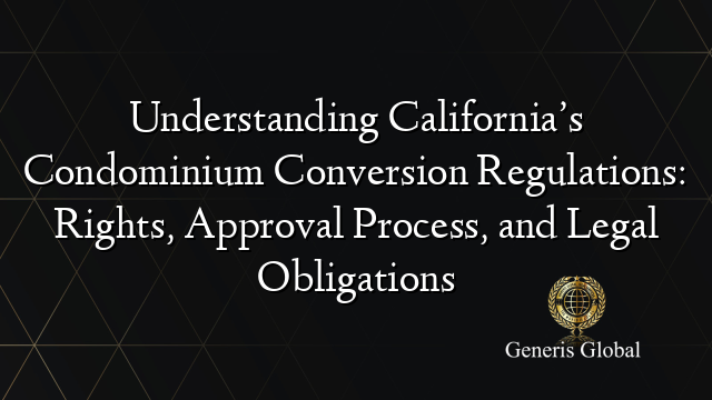 Understanding California’s Condominium Conversion Regulations: Rights ...