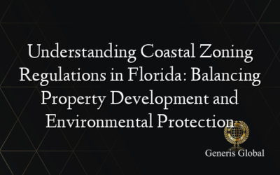 Understanding Coastal Zoning Regulations in Florida: Balancing Property Development and Environmental Protection