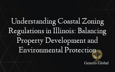 Understanding Coastal Zoning Regulations in Illinois: Balancing Property Development and Environmental Protection