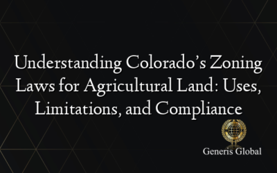 Understanding Colorado’s Zoning Laws for Agricultural Land: Uses, Limitations, and Compliance