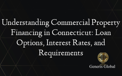 Understanding Commercial Property Financing in Connecticut: Loan Options, Interest Rates, and Requirements