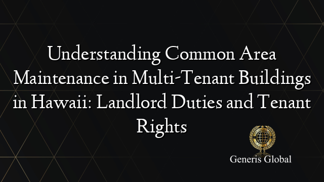 Understanding Common Area Maintenance in Multi-Tenant Buildings in Hawaii: Landlord Duties and Tenant Rights