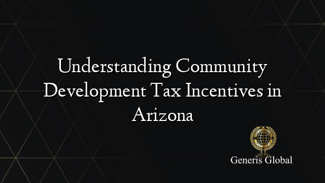 Understanding Community Development Tax Incentives in Arizona