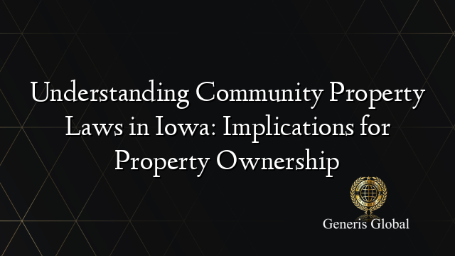 Understanding Community Property Laws in Iowa: Implications for Property Ownership