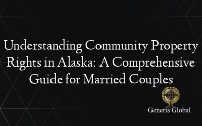 Understanding Community Property Rights in Alaska: A Comprehensive Guide for Married Couples