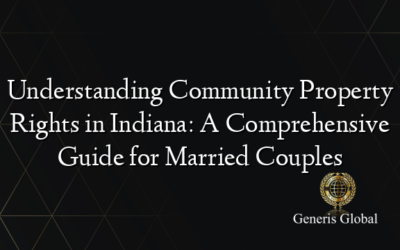 Understanding Community Property Rights in Indiana: A Comprehensive Guide for Married Couples