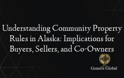 Understanding Community Property Rules in Alaska: Implications for Buyers, Sellers, and Co-Owners