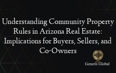 Understanding Community Property Rules in Arizona Real Estate: Implications for Buyers, Sellers, and Co-Owners