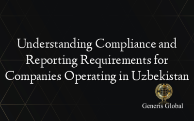 Understanding Compliance and Reporting Requirements for Companies Operating in Uzbekistan