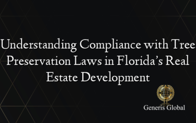 Understanding Compliance with Tree Preservation Laws in Florida’s Real Estate Development