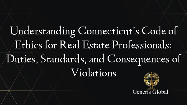 Understanding Connecticut’s Code of Ethics for Real Estate Professionals: Duties, Standards, and Consequences of Violations