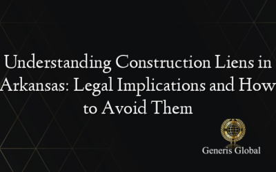 Understanding Construction Liens in Arkansas: Legal Implications and How to Avoid Them