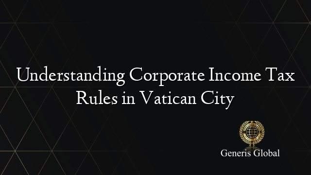 Understanding Corporate Income Tax Rules in Vatican City