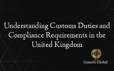 Understanding Customs Duties and Compliance Requirements in the United Kingdom