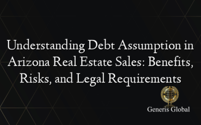 Understanding Debt Assumption in Arizona Real Estate Sales: Benefits, Risks, and Legal Requirements