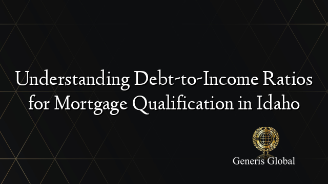 Understanding Debt-to-Income Ratios for Mortgage Qualification in Idaho