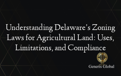 Understanding Delaware’s Zoning Laws for Agricultural Land: Uses, Limitations, and Compliance