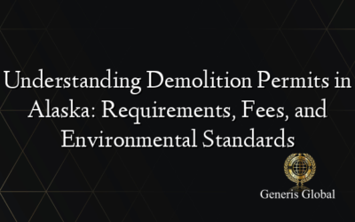 Understanding Demolition Permits in Alaska: Requirements, Fees, and Environmental Standards