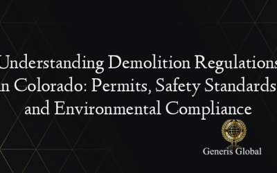 Understanding Demolition Regulations in Colorado: Permits, Safety Standards, and Environmental Compliance