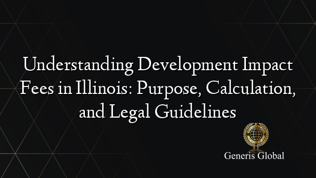 Understanding Development Impact Fees in Illinois: Purpose, Calculation ...