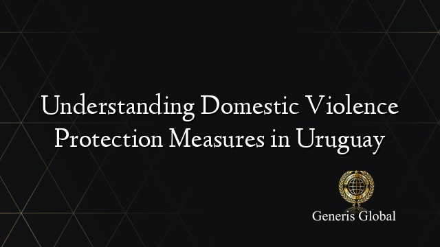 Understanding Domestic Violence Protection Measures in Uruguay