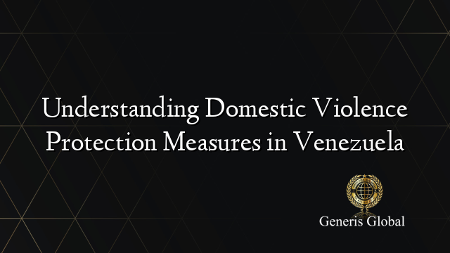 Understanding Domestic Violence Protection Measures in Venezuela
