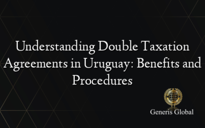 Understanding Double Taxation Agreements in Uruguay: Benefits and Procedures