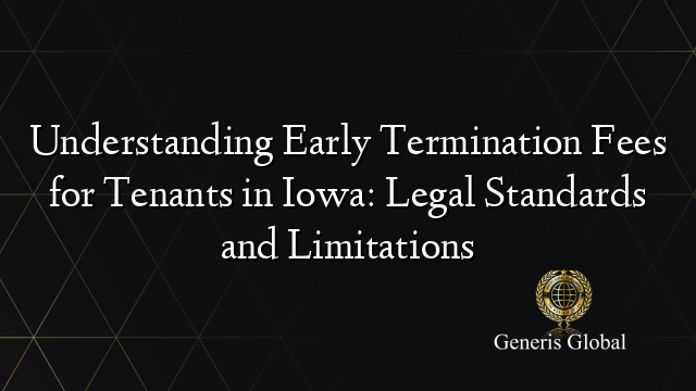 Understanding Early Termination Fees for Tenants in Iowa: Legal Standards and Limitations
