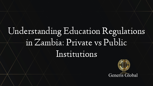 Understanding Education Regulations in Zambia: Private vs Public Institutions
