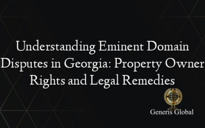 Understanding Eminent Domain Disputes in Georgia: Property Owner Rights and Legal Remedies