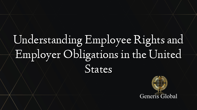 Understanding Employee Rights and Employer Obligations in the United States
