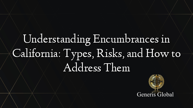 Understanding Encumbrances in California: Types, Risks, and How to Address Them