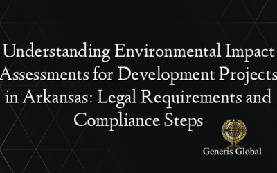 Understanding Environmental Impact Assessments for Development Projects in Arkansas: Legal Requirements and Compliance Steps