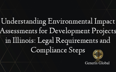 Understanding Environmental Impact Assessments for Development Projects in Illinois: Legal Requirements and Compliance Steps