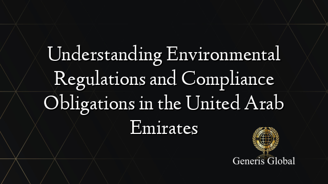 Understanding Environmental Regulations and Compliance Obligations in the United Arab Emirates