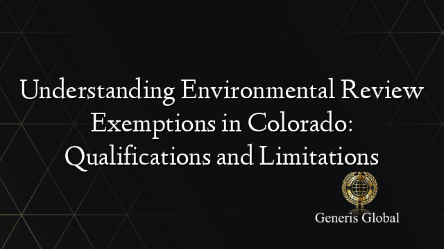 Understanding Environmental Review Exemptions in Colorado: Qualifications and Limitations