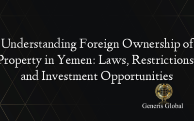 Understanding Foreign Ownership of Property in Yemen: Laws, Restrictions, and Investment Opportunities