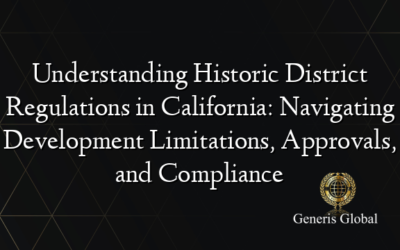 Understanding Historic District Regulations in California: Navigating Development Limitations, Approvals, and Compliance