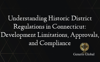 Understanding Historic District Regulations in Connecticut: Development Limitations, Approvals, and Compliance