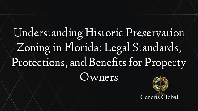 Understanding Historic Preservation Zoning in Florida: Legal Standards, Protections, and Benefits for Property Owners